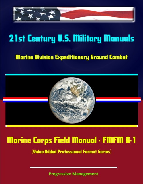 21st Century U.S. Military Manuals: Marine Division Expeditionary Ground Combat Marine Corps Field Manual - FMFM 6-1 (Value-Added Professional Format Series), EPUB eBook