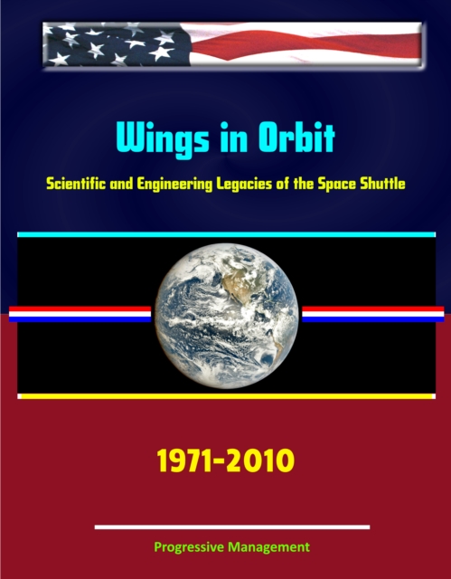 Wings in Orbit: Scientific and Engineering Legacies of the Space Shuttle, 1971-2010, EPUB eBook