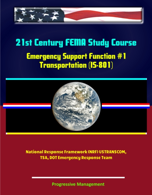 21st Century FEMA Study Course: Emergency Support Function #1 Transportation (IS-801) - National Response Framework (NRF) USTRANSCOM, TSA, DOT Emergency Response Team, EPUB eBook