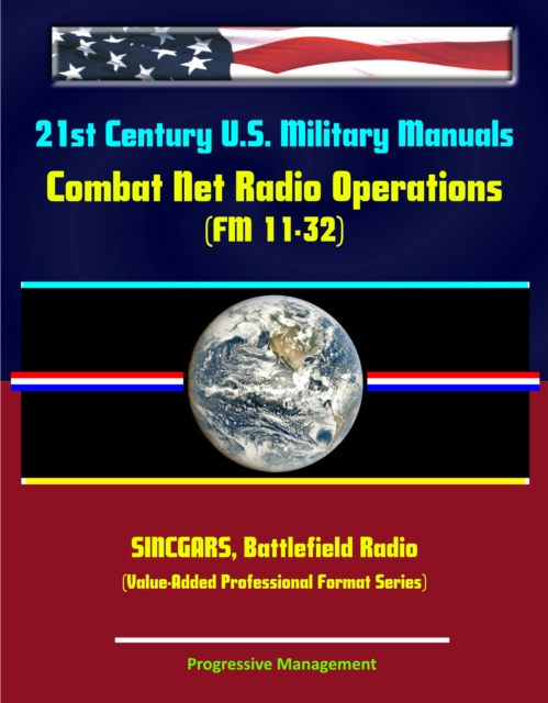 21st Century U.S. Military Manuals: Combat Net Radio Operations (FM 11-32) SINCGARS, Battlefield Radio (Value-Added Professional Format Series), EPUB eBook