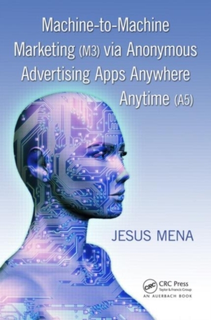 Machine-to-Machine Marketing (M3) via Anonymous Advertising Apps Anywhere Anytime (A5), EPUB eBook