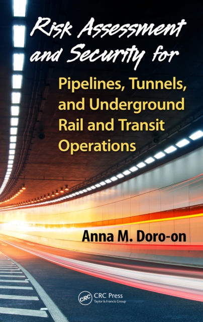 Risk Assessment and Security for Pipelines, Tunnels, and Underground Rail and Transit Operations, PDF eBook
