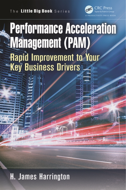 Performance Acceleration Management (PAM) : Rapid Improvement to Your Key Performance Drivers, PDF eBook
