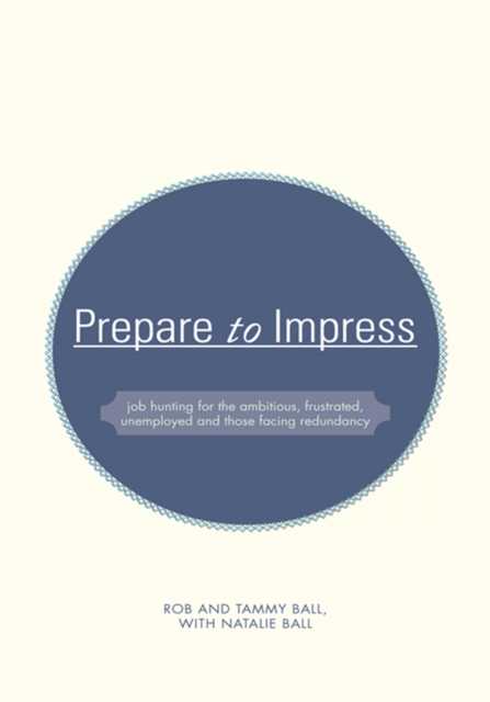 Prepare to Impress : -Job Hunting for the Ambitious, Frustrated, Unemployed and Those Facing Redundancy, EPUB eBook