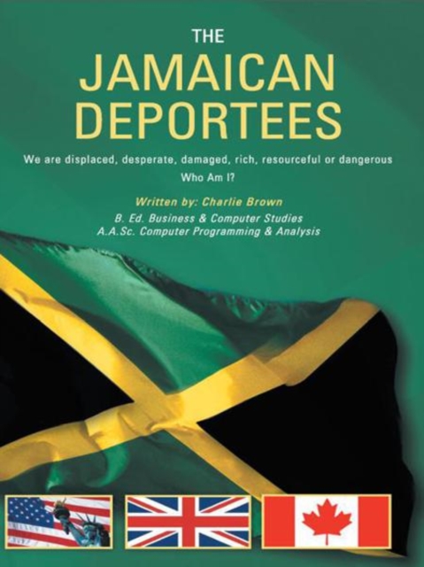 The Jamaican Deportees : (We Are Displaced, Desperate, Damaged, Rich, Resourceful or Dangerous). Who Am I?, EPUB eBook
