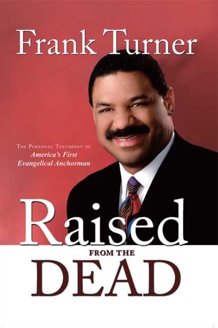 Raised from the Dead : The Personal Testimony of America's First Evangelical Anchorman, EPUB eBook