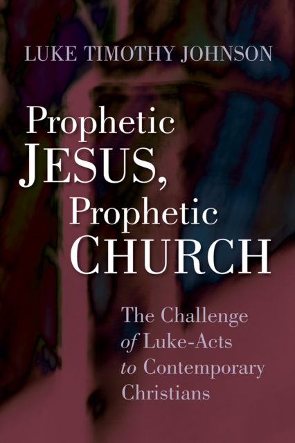 Prophetic Jesus, Prophetic Church : The Challenge of Luke-Acts to Contemporary Christians, EPUB eBook