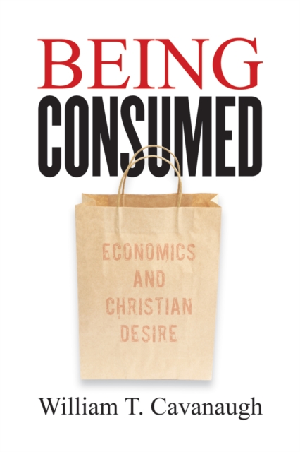 Being Consumed : Economics and Christian Desire, EPUB eBook