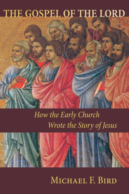 The Gospel of the Lord : How the Early Church Wrote the Story of Jesus, EPUB eBook