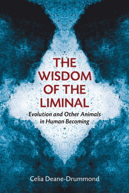 The Wisdom of the Liminal : Evolution and Other Animals in Human Becoming, EPUB eBook