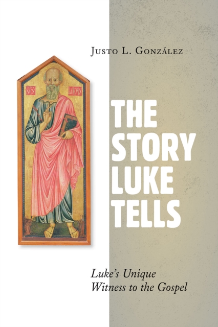 The Story Luke Tells : Luke's Unique Witness to the Gospel, EPUB eBook
