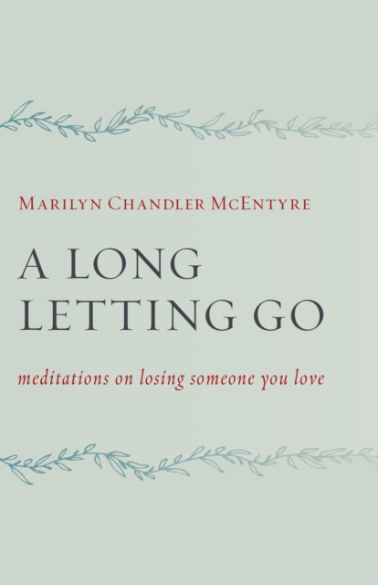 A Long Letting Go : Meditations on Losing Someone You Love, EPUB eBook