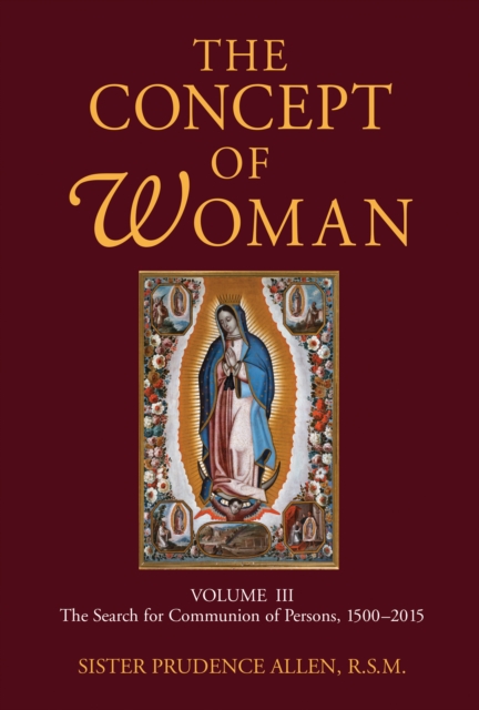 The Concept of Woman, Volume 3 : The Search for Communion of Persons, 1500-2015, EPUB eBook