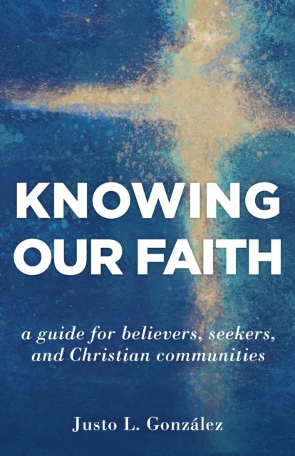 Knowing Our Faith : A Guide for Believers, Seekers, and Christian Communities, EPUB eBook