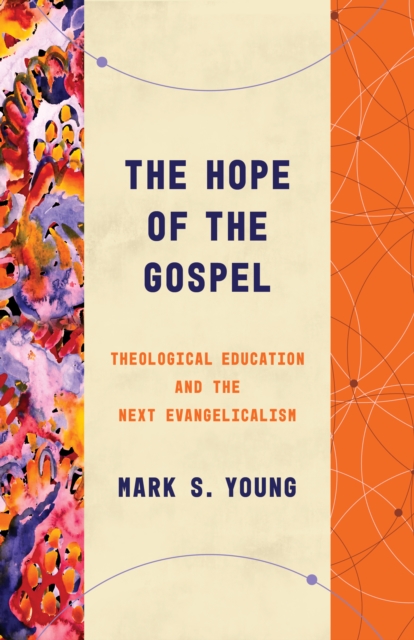 The Hope of the Gospel : Theological Education and the Next Evangelicalism, EPUB eBook