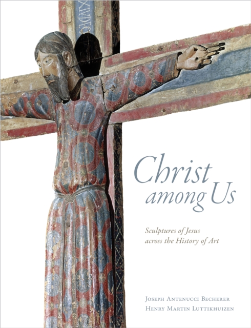 Christ among Us : Sculpted Images of Jesus from across the History of Art, EPUB eBook