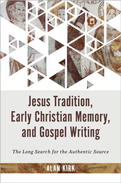 Jesus Tradition, Early Christian Memory, and Gospel Writing : The Long Search for the Authentic Source, EPUB eBook