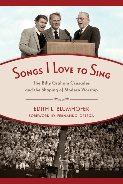 Songs I Love to Sing : The Billy Graham Crusades and the Shaping of Modern Worship, EPUB eBook