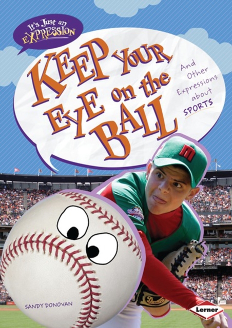 Keep Your Eye on the Ball : And Other Expressions about Sports, PDF eBook