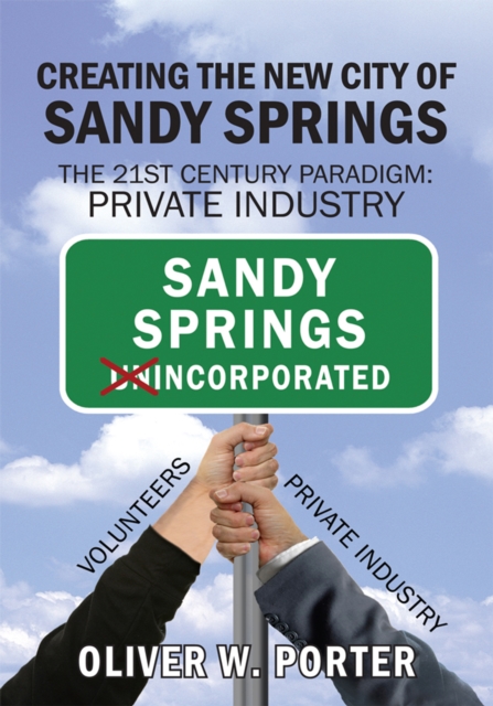 Creating the New City of Sandy Springs : The 21St Century Paradigm: Private Industry, EPUB eBook
