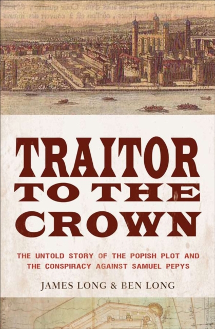 Traitor to the Crown : The Untold Story of the Popish Plot and the Consipiracy Against Samuel Pepys, EPUB eBook