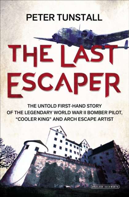 The Last Escaper : The Untold First-Hand Story of the Legendary World War II Bomber Pilot, "Cooler King" and Arch Escape Artist, EPUB eBook