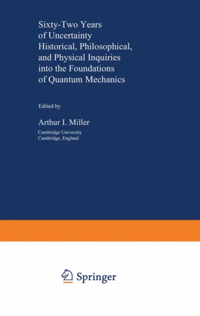 Sixty-Two Years of Uncertainty : Historical, Philosophical, and Physical Inquiries into the Foundations of Quantum Mechanics, PDF eBook