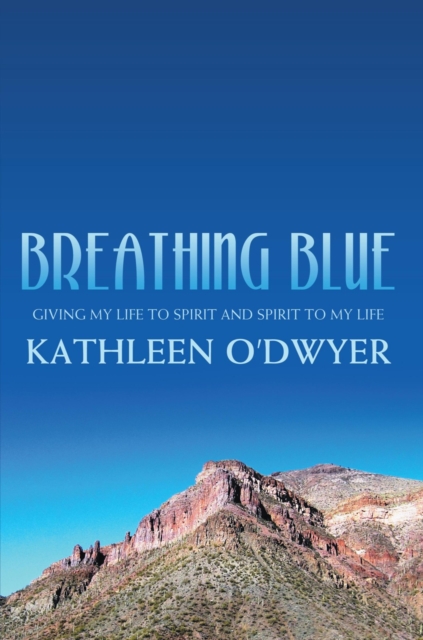 Breathing Blue : Giving My Life to Spirit and Spirit to My Life, EPUB eBook