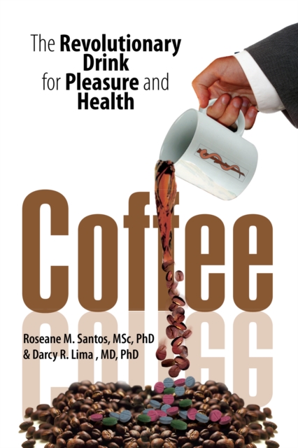 Coffee : The Revolutionary Drink for Pleasure and Health, EPUB eBook