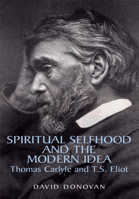 Spiritual Selfhood and the Modern Idea : Thomas Carlyle and T.S. Eliot, EPUB eBook