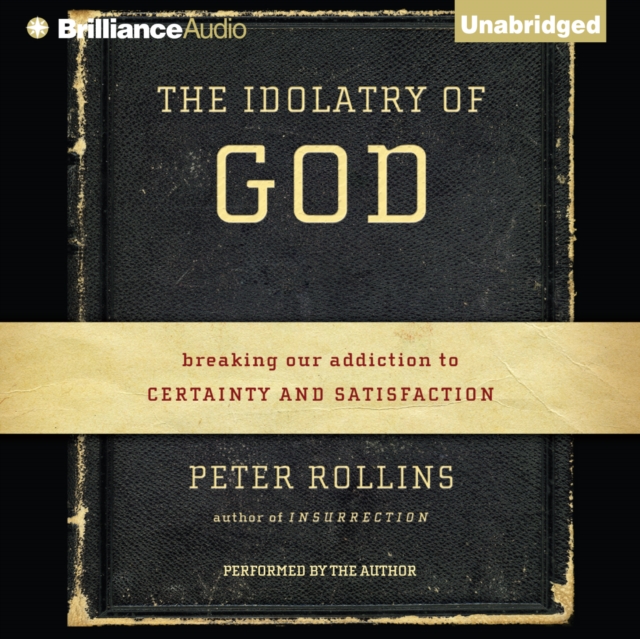The Idolatry of God : Breaking Our Addiction to Certainty and Satisfaction, eAudiobook MP3 eaudioBook