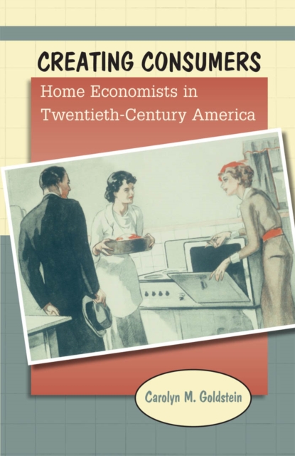 Creating Consumers : Home Economists in Twentieth-Century America, PDF eBook