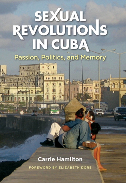 Sexual Revolutions in Cuba : Passion, Politics, and Memory, PDF eBook