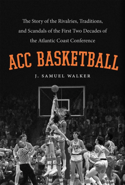 ACC Basketball : The Story of the Rivalries, Traditions, and Scandals of the First Two Decades of the Atlantic Coast Conference, PDF eBook