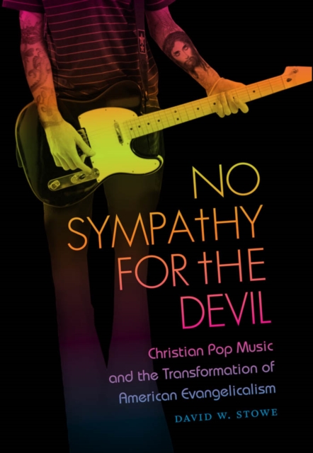 No Sympathy for the Devil : Christian Pop Music and the Transformation of American Evangelicalism, PDF eBook