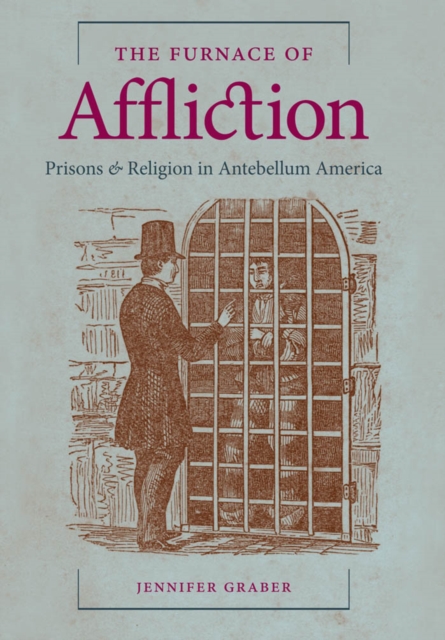 The Furnace of Affliction : Prisons and Religion in Antebellum America, PDF eBook