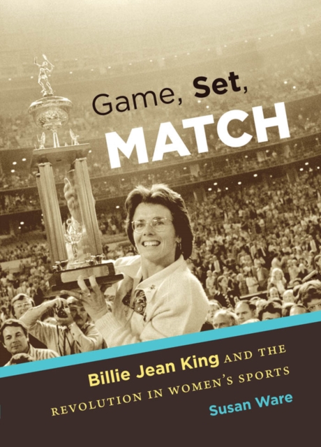 Game, Set, Match : Billie Jean King and the Revolution in Women's Sports, PDF eBook