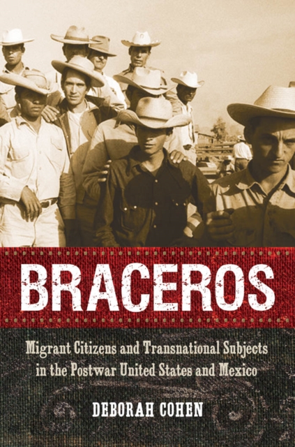 Braceros : Migrant Citizens and Transnational Subjects in the Postwar United States and Mexico, PDF eBook