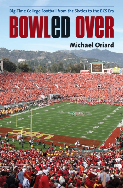 Bowled Over : Big-Time College Football from the Sixties to the BCS Era, PDF eBook