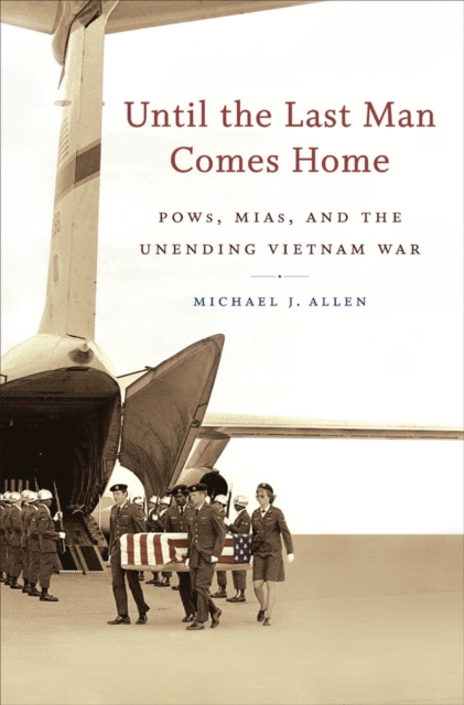Until the Last Man Comes Home : POWs, MIAs, and the Unending Vietnam War, PDF eBook