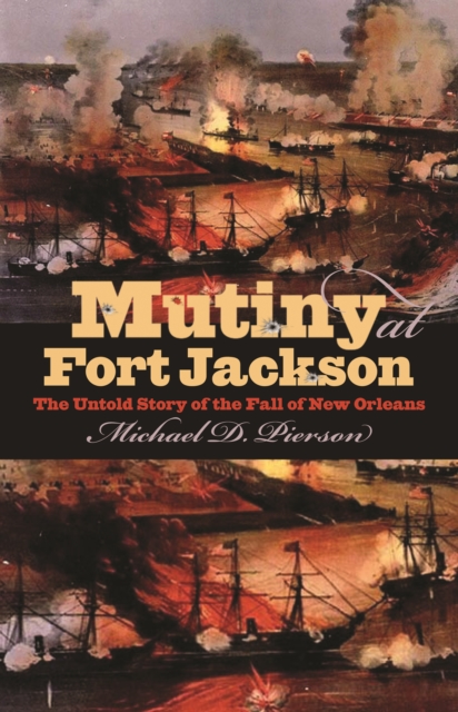 Mutiny at Fort Jackson : The Untold Story of the Fall of New Orleans, PDF eBook