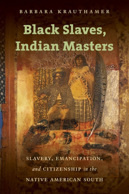 Black Slaves, Indian Masters : Slavery, Emancipation, and Citizenship in the Native American South, EPUB eBook