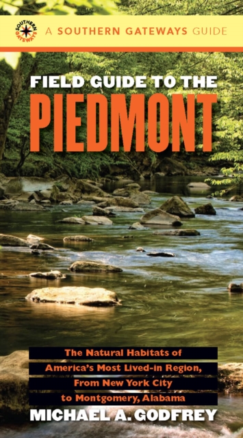 Field Guide to the Piedmont : The Natural Habitats of America's Most Lived-in Region, From New York City to Montgomery, Alabama, EPUB eBook