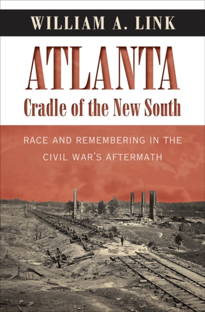 Atlanta, Cradle of the New South : Race and Remembering in the Civil War's Aftermath, EPUB eBook