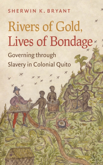Rivers of Gold, Lives of Bondage : Governing through Slavery in Colonial Quito, PDF eBook