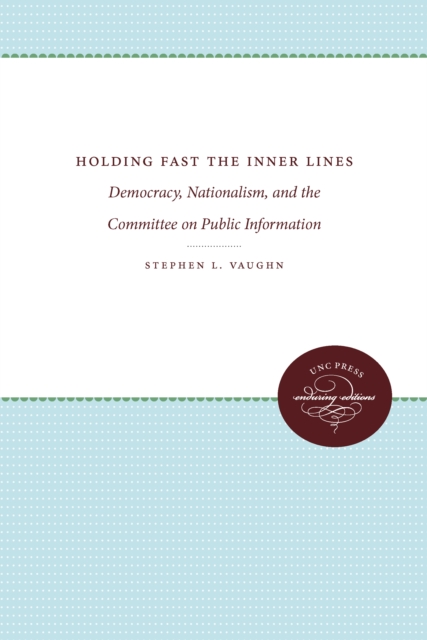 Holding Fast the Inner Lines : Democracy, Nationalism, and the Committee on Public Information, EPUB eBook