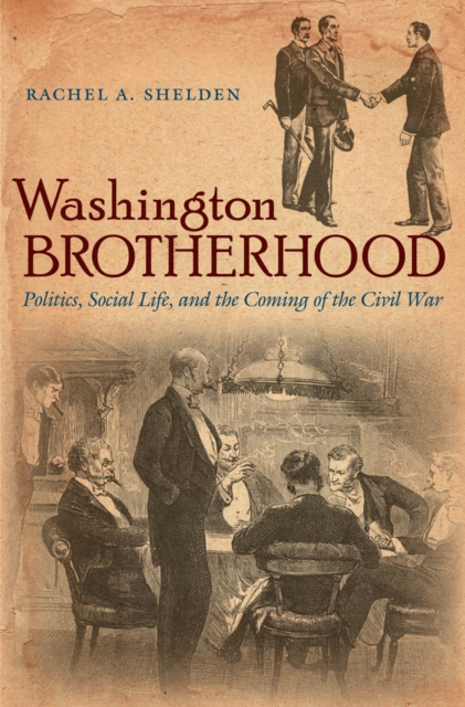 Washington Brotherhood : Politics, Social Life, and the Coming of the Civil War, PDF eBook