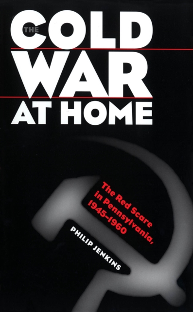 The Cold War at Home : The Red Scare in Pennsylvania, 1945-1960, EPUB eBook
