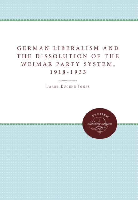 German Liberalism and the Dissolution of the Weimar Party System, 1918-1933, EPUB eBook