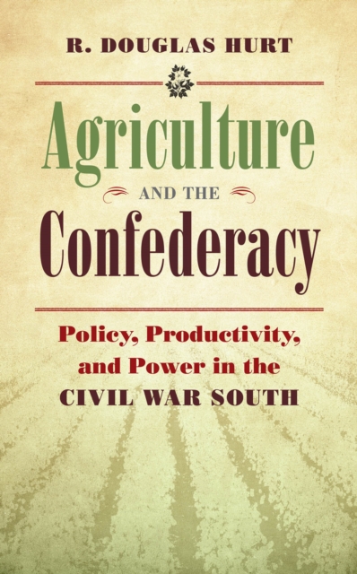 Agriculture and the Confederacy : Policy, Productivity, and Power in the Civil War South, EPUB eBook